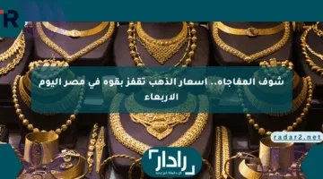 شوف المفاجأة.. أسعار الذهب تقفز بقوة في مصر اليوم الأربعاء
